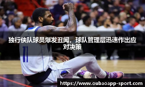 独行侠队球员爆发丑闻，球队管理层迅速作出应对决策